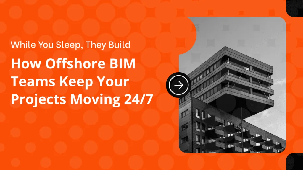 How Offshore BIM Teams Keep Your Projects Moving 24/7